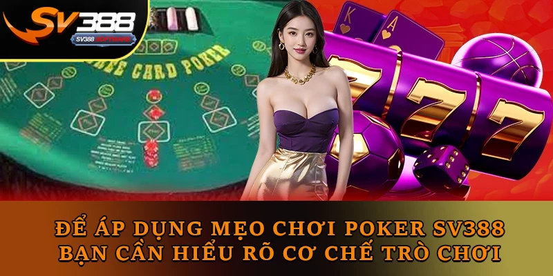 Để áp dụng mẹo chơi Poker SV388, bạn cần hiểu rõ cơ chế trò chơi Để áp dụng mẹo chơi Poker SV388, bạn cần hiểu rõ cơ chế trò chơi