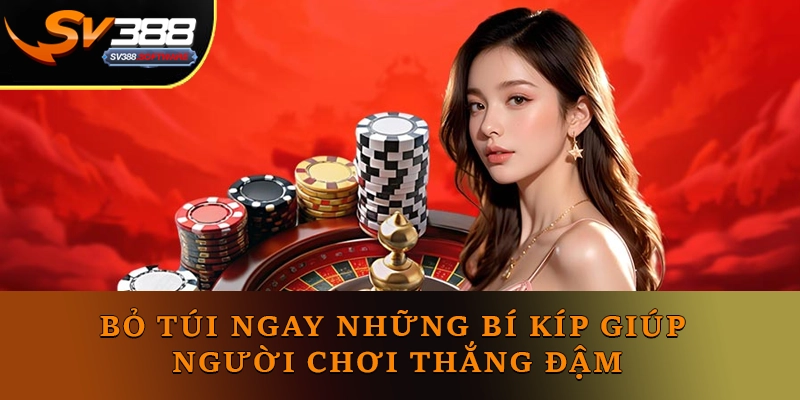 Bỏ túi ngay những bí kíp giúp người chơi thắng đậm Bỏ túi ngay những bí kíp giúp người chơi thắng đậm