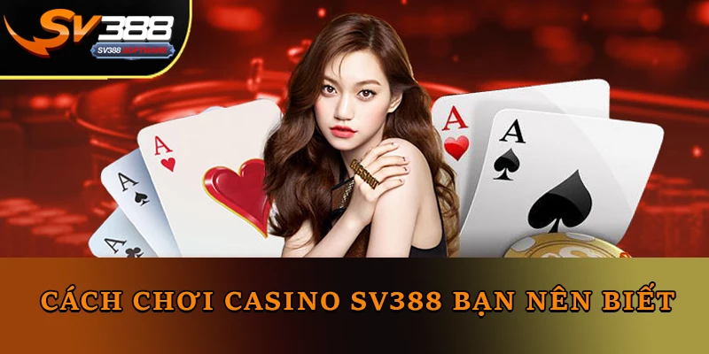 Cách Chơi Casino Sv388 bạn nên biết Cách Chơi Casino Sv388 bạn nên biết