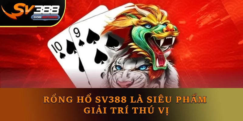 Rồng hổ SV388 là siêu phẩm giải trí thú vị Rồng hổ SV388 là siêu phẩm giải trí thú vị