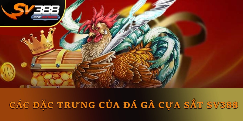 Các đặc trưng của đá gà cựa sắt SV388 Các đặc trưng của đá gà cựa sắt SV388