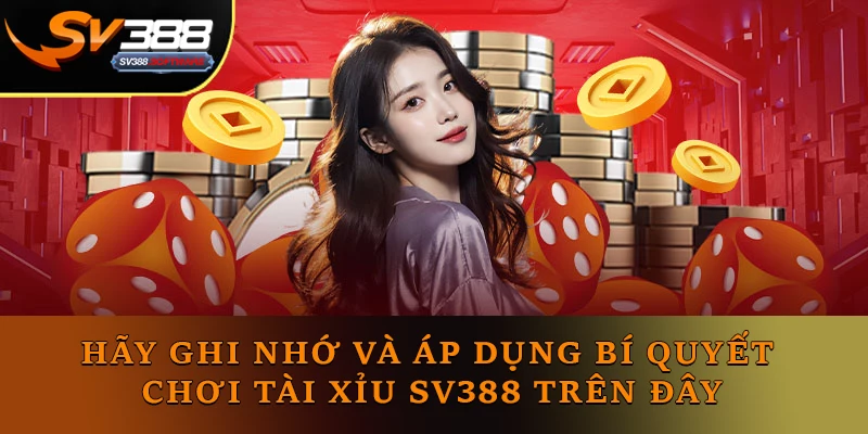 Hãy ghi nhớ và áp dụng Bí quyết chơi tài xỉu SV388 trên đây Hãy ghi nhớ và áp dụng Bí quyết chơi tài xỉu SV388 trên đây