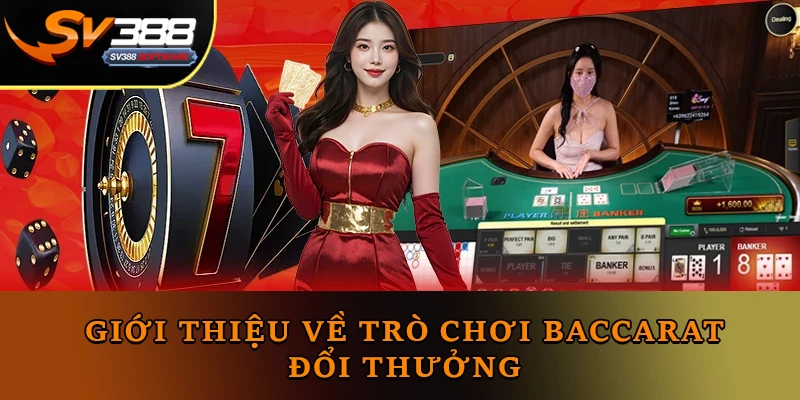 Giới thiệu về trò chơi Baccarat đổi thưởng