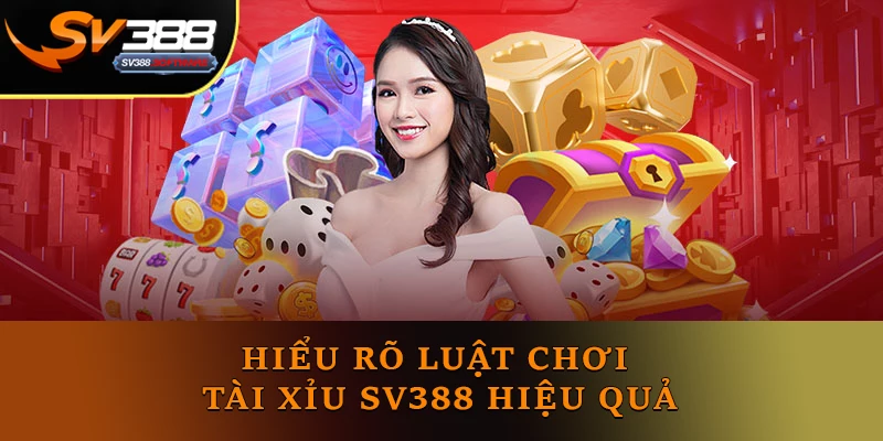Hiểu rõ luật chơi giúp bạn áp dụng bí quyết chơi tài xỉu SV388 hiệu quả Hiểu rõ luật chơi giúp bạn áp dụng bí quyết chơi tài xỉu SV388 hiệu quả