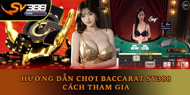 Hướng Dẫn Chơi Baccarat Sv388 - Cách tham gia