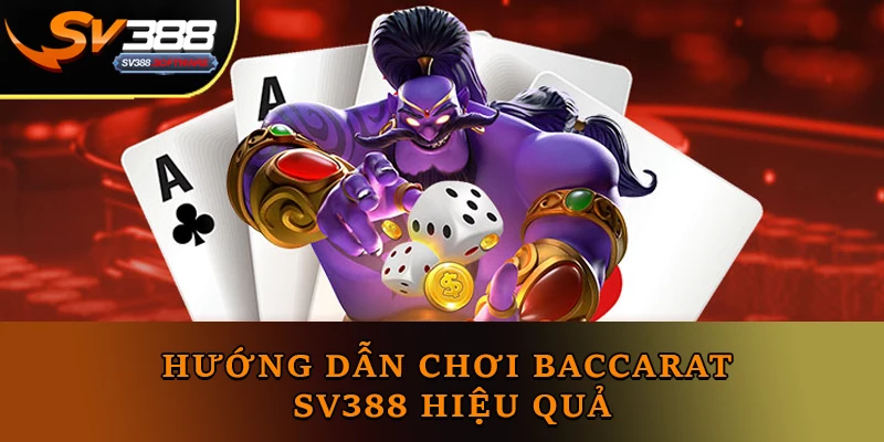 Hướng Dẫn Chơi Baccarat Sv388 hiệu quả