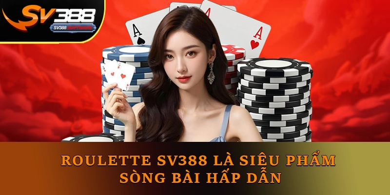 Roulette SV388 là siêu phẩm sòng bài hấp dẫn Roulette SV388 là siêu phẩm sòng bài hấp dẫn