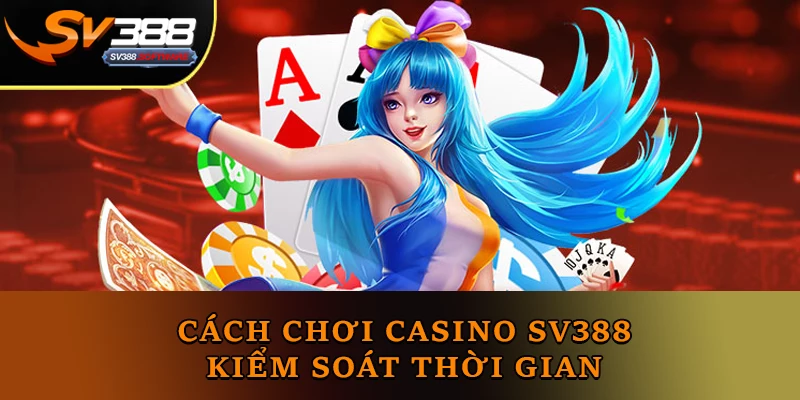 Cách Chơi Casino Sv388 - Kiểm soát thời gian Cách Chơi Casino Sv388 - Kiểm soát thời gian