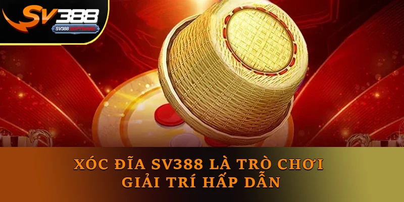 Xóc đĩa SV388 là trò chơi giải trí hấp dẫn Xóc đĩa SV388 là trò chơi giải trí hấp dẫn