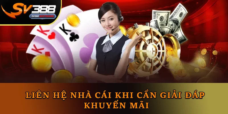 Liên hệ nhà cái khi cần giải đáp khuyến mãi