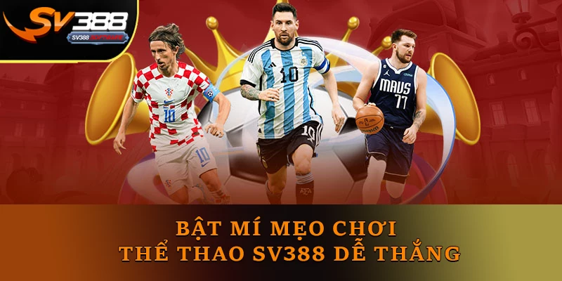 Bật mí mẹo chơi thể thao SV388 dễ thắng Bật mí mẹo chơi thể thao SV388 dễ thắng
