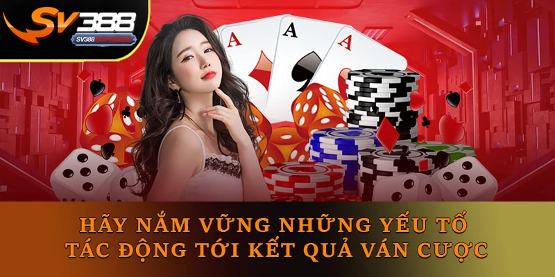Hãy nắm vững những yếu tố tác động tới kết quả ván cược Hãy nắm vững những yếu tố tác động tới kết quả ván cược
