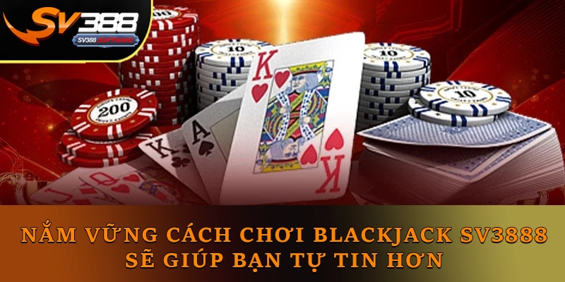 Nắm vững cách chơi Blackjack Sv3888 sẽ giúp bạn tự tin hơn Nắm vững cách chơi Blackjack Sv3888 sẽ giúp bạn tự tin hơn