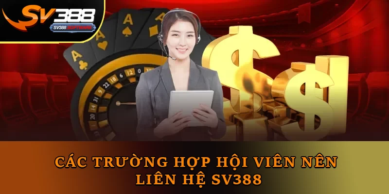 Các trường hợp hội viên nên Liên Hệ Sv388