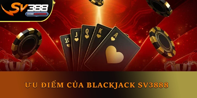 Ưu điểm của Blackjack Sv388 Ưu điểm của Blackjack Sv388