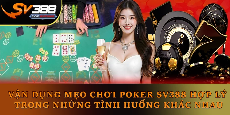 Vận dụng mẹo chơi Poker SV388 hợp lý trong những tình huống khác nhau Vận dụng mẹo chơi Poker SV388 hợp lý trong những tình huống khác nhau
