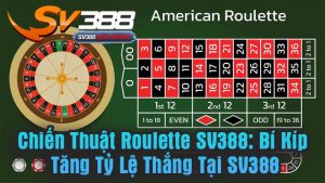Chiến Thuật Roulette SV388 - Bí Kíp Tăng Tỷ Lệ Thắng Tại SV388