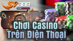 Chơi Casino Trên Điện Thoại