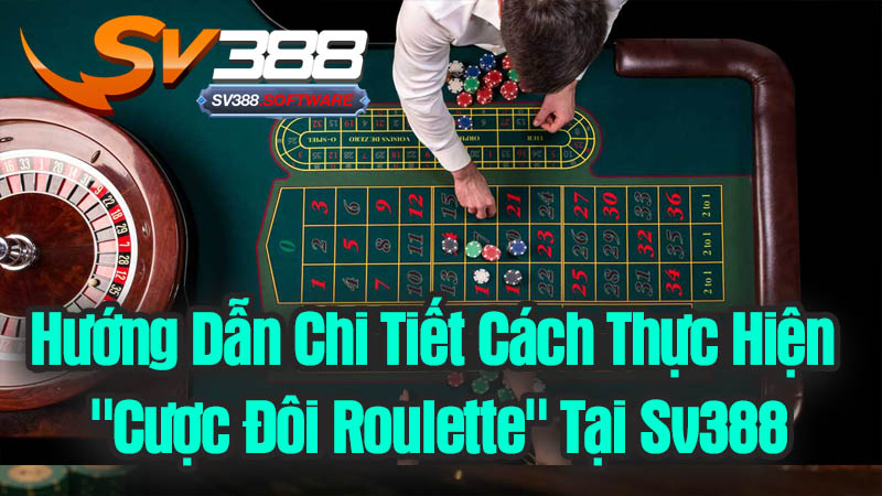 Hướng Dẫn Chi Tiết Cách Thực Hiện "Cược Đôi Roulette" Tại Sv388 Hướng Dẫn Chi Tiết Cách Thực Hiện "Cược Đôi Roulette" Tại Sv388