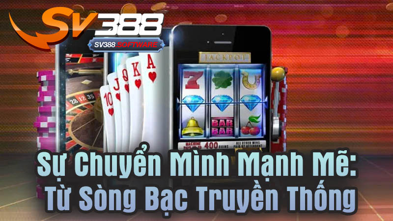 Sự Chuyển Mình Mạnh Mẽ: Từ Sòng Bạc Truyền Thống Sự Chuyển Mình Mạnh Mẽ: Từ Sòng Bạc Truyền Thống