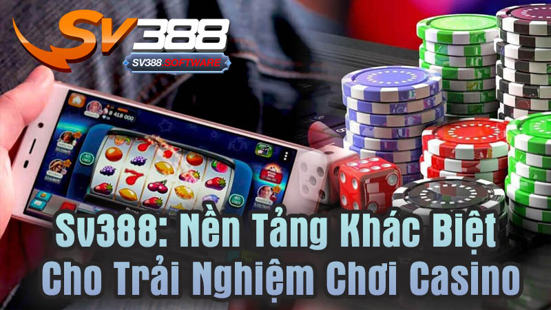 Sv388: Nền Tảng Khác Biệt Cho Trải Nghiệm Chơi Casino Sv388: Nền Tảng Khác Biệt Cho Trải Nghiệm Chơi Casino