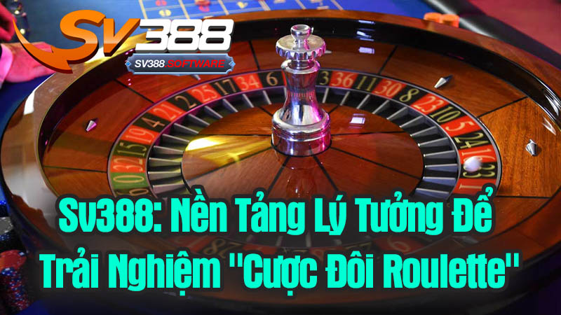 Sv388: Nền Tảng Lý Tưởng Để Trải Nghiệm "Cược Đôi Roulette" Sv388: Nền Tảng Lý Tưởng Để Trải Nghiệm "Cược Đôi Roulette"